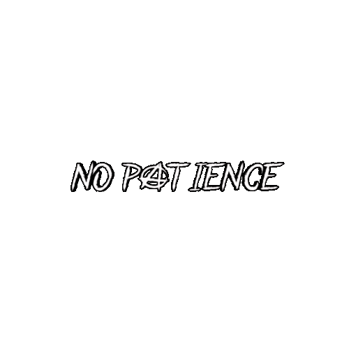 NO PATIENCE